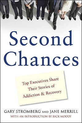 Second Chances: Top Executives Share Their Stories of Addiction & Recovery by Gary Stromberg, Jane Merrill