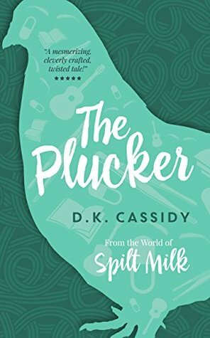 The Plucker: From the World of Spilt Milk by Crystal Watanabe, D.K. Cassidy