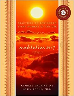 Meditation 24/7: Practices to Enlighten Every Moment of the Day by Lorin Roche, Camille Maurine