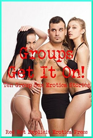 Groups Get It On! Ten Group Sex Erotica Stories by Kaddy DeLora, Geena Flix, Tara Skye, Kimmie Katt, Kate Youngblood, Fran Diaz, Karla Sweet, Hope Parsons, Kandace Tunn, Jeanna Yung