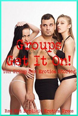 Groups Get It On! Ten Group Sex Erotica Stories by Tara Skye, Fran Diaz, Kaddy DeLora, Kandace Tunn, Kate Youngblood, Geena Flix, Hope Parsons, Jeanna Yung, Karla Sweet, Kimmie Katt