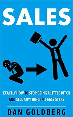 Sales | Sell Anything in 5 Easy Steps: From Management Secrets, to Life Insurance, Used Car & Auto, to Real Estate, Phone, Direct, Email, Training, Techniques & Much More by Dan Goldberg