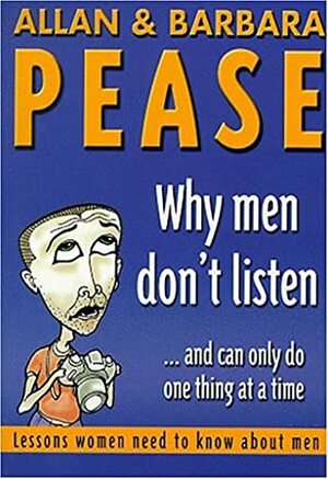 Why Men Don't Listen and Can Only Do One Thing at a Time by Allan Pease, Barbara Pease