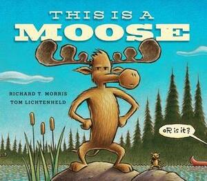 This Is a Moose by Tom Lichtenheld, Richard T. Morris
