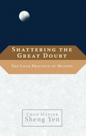 Shattering the Great Doubt: The Chan Practice of Huatou by Chan Master, Sheng Yen