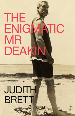 The Enigmatic Mr Deakin by Judith Brett