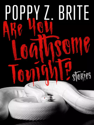 Are You Loathsome Tonight?: A Collection of Short Stories by Popy Z. Brite, Poppy Z. Brite