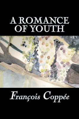 A Romance of Youth by Francois Coppee, Fiction, Literary, Historical by François Coppée