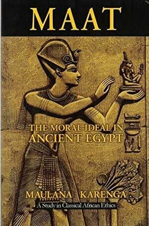 Maat, The Moral Ideal in Ancient Egypt: A Study in Classical African Ethics by Maulana Karenga