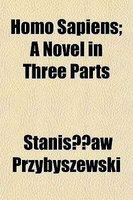 Homo Sapiens; A Novel in Three Parts by Stanisław Przybyszewski