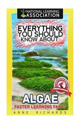 Everything You Should Know About Algae by Anne Richards