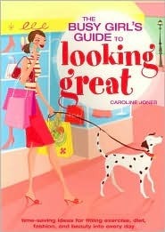 The Busy Girl's Guide To looking great: time saving ideas for fitting excercise,diet,fashion,and beauty into every day by Caroline Jones