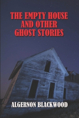 The Empty House and Other Ghost Stories by Algernon Blackwood