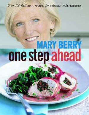 One Step Ahead: Over 100 Delicious Recipes for Relaxed Entertaining by Mary Berry