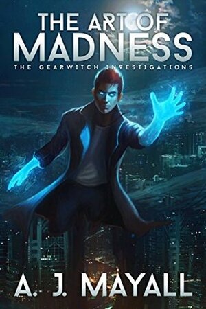 The Art of Madness (The GearWitch Investigations) by A.J. Mayall