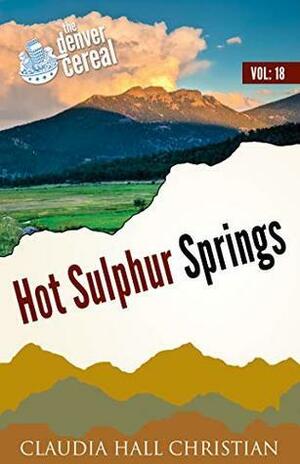 Hot Sulphur Springs: Denver Cereal Volume 18 by Claudia Hall Christian