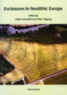 Enclosures in Neolithic Europe: Essays on Causewayed and Non-Causewayed Sites by Peter Topping, G. Varndell