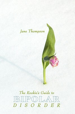 The Rookie's Guide to Bipolar Disorder by Jane Thompson