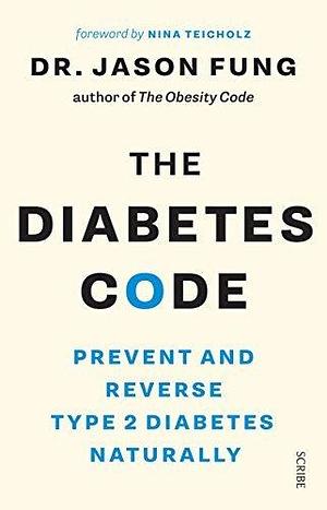 The Diabetes Code: prevent and reverse type 2 diabetes naturally by Jason Fung, Jason Fung, Nina Teicholz