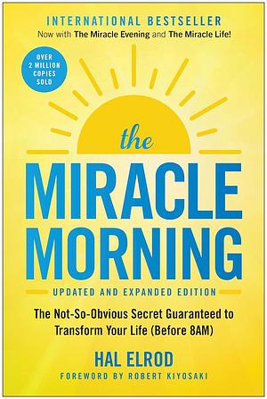 The Miracle Morning (Updated and Expanded Edition): The Not-So-Obvious Secret Guaranteed to Transform Your Life (Before 8 AM) by Hal Elrod