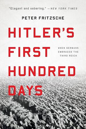 Hitler's First Hundred Days by Peter Fritzsche, Peter Fritzsche