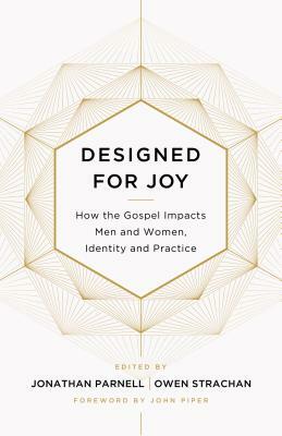 Designed for Joy: How the Gospel Impacts Men and Women, Identity and Practice by 