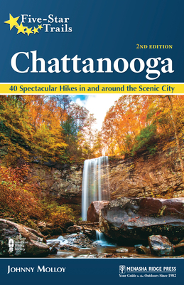 Five-Star Trails: Chattanooga: 40 Spectacular Hikes in and Around the Scenic City by Johnny Molloy