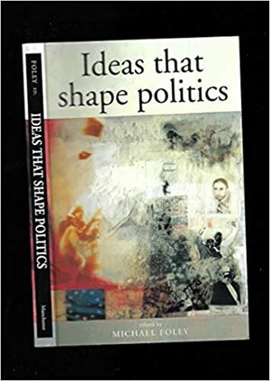 Ideas That Shape Politics by Michael Foley