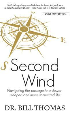 Second Wind: Navigating the Passage to a Slower, Deeper, and More Connected Life by William H. Thomas