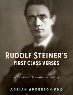 Rudolf Steiner's First Class Verses: A New Translation with a Commentary by Adrian Anderson