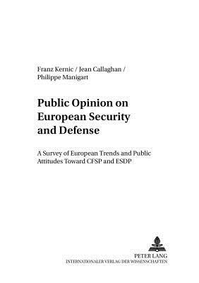 Public Opinion on European Security and Defense: A Survey of European Trends and Public Attitudes Toward Cfsp and Esdp by Jean M. Callaghan, Philippe Manigart, Franz Kernic