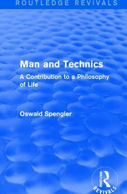 Routledge Revivals: Man and Technics (1932): A Contribution to a Philosophy of Life by Oswald Spengler