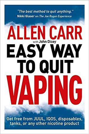 Allen Carr's Easy Way to Quit Vaping: Get Free from JUUL, IQOS, Disposables, Tanks or any other Nicotine Product by Allen Carr, John Dicey