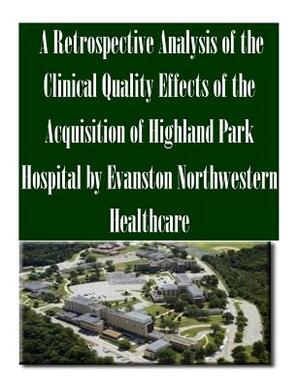 A Retrospective Analysis of the Clinical Quality Effects of the Acquisition of Highland Park Hospital by Evanston Northwestern Healthcare by Federal Trade Commission