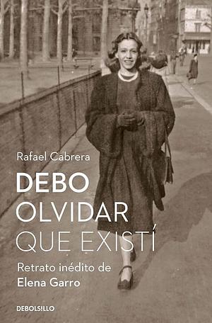 Debo olvidar que existí: Retrato inédito de Elena Garro by Rafael Cabrera