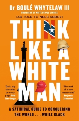 Think Like a White Man: Conquering the World . . . While Black by Boulé Whytelaw, Nels Abbey
