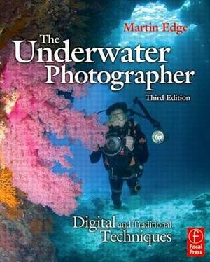 The Underwater Photographer: Digital and Traditional Techniques by Martin Edge