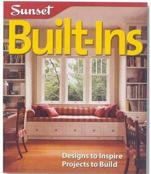 Built-Ins: Designs to Inspire, Projects to Build by Sunset Magazines &amp; Books