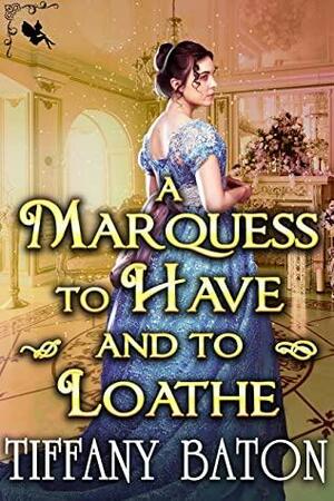 A Marquess to Have and to Loathe by Tiffany Baton