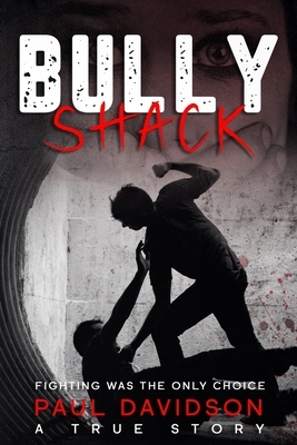 Bully Shack: A Compelling Story About Fighting by Paul Davidson