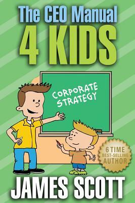 The CEO Manual 4 Kids by James Scott