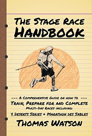 The Stage Race Handbook: How To Train, Prepare for and Complete Multi-Day Stage Race like the 4 Deserts Series and Marathon Des Sables by Thomas Watson, Dean Karnazes