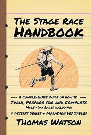 The Stage Race Handbook: How To Train, Prepare for and Complete Multi-Day Stage Race like the 4 Deserts Series and Marathon Des Sables by Dean Karnazes, Thomas Watson