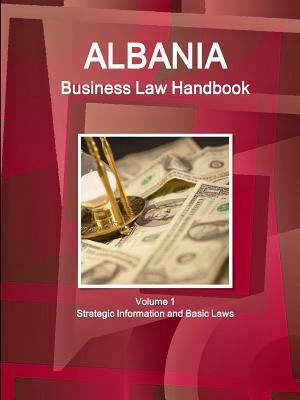 Albania Business Law Handbook Volume 1 Strategic Information and Basic Laws by Inc Ibp