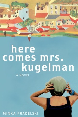 Here Comes Mrs. Kugelman by Philip Boehm, Minka Pradelski