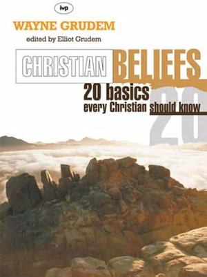 CHRISTIAN BELIEFS 20 basics every Christian should know by Wayne A. Grudem, Wayne A. Grudem