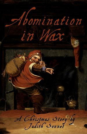 Abomination in Wax: A Christmas Story by Judith Sonnet