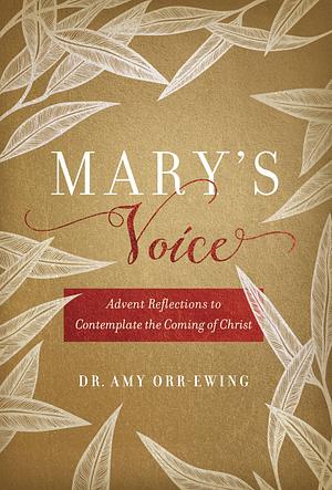 Mary's Voice: Advent Reflections to Contemplate the Coming of Christ by Amy Orr-Ewing
