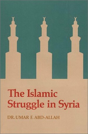 The Islamic Struggle in Syria by Umar F. Abd-Allah