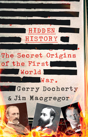 Hidden History: The Secret Origins of the First World War by Gerry Docherty, James MacGregor